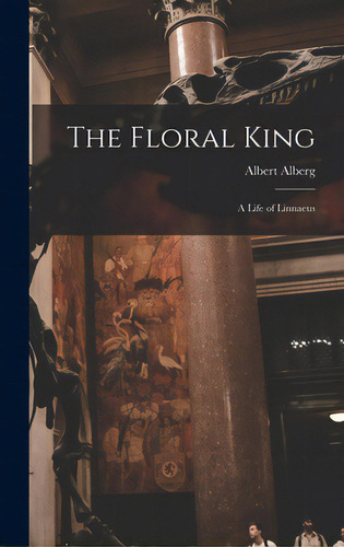 The Floral King: A Life Of Linnaeus, De Alberg, Albert. Editorial Legare Street Pr, Tapa Dura En Inglés