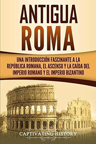 Antigua Roma, de Captivating History. Editorial CH Publications, tapa blanda en español, 2019