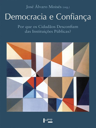 Democracia E Confiança: Por Que Os Cidadaos Desconfiam Das Instituiçoes Publicas?, De Moisés, José Álvaro. Editora Edusp, Capa Mole, Edição 1ª Edição - 2010 Em Português