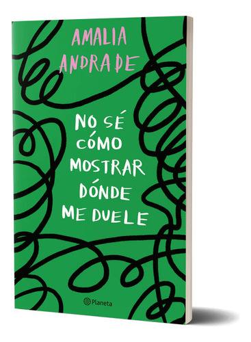 Libro No Sé Cómo Mostrar Dónde Me Duele - Amalia Andrade - Planeta