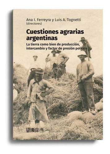 Cuestiones Agrarias Argentinas - Ferreyra, Toti, de FERREYRA, TOTI. Editorial Imago Mundi en español