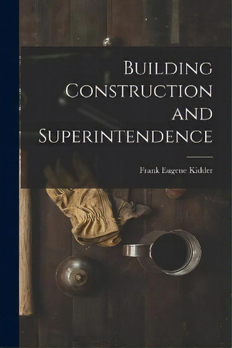 Building Construction And Superintendence, De Frank Eugene Kidder. Editorial Legare Street Press, Tapa Blanda En Inglés