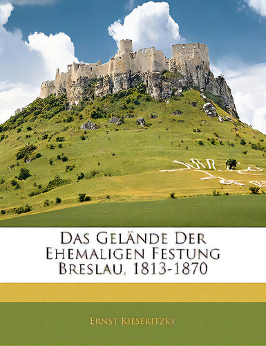 Das Gelande Der Ehemaligen Festung Breslau, 1813-1870, De Kieseritzky, Ernst. Editorial Nabu Pr, Tapa Blanda En Inglés