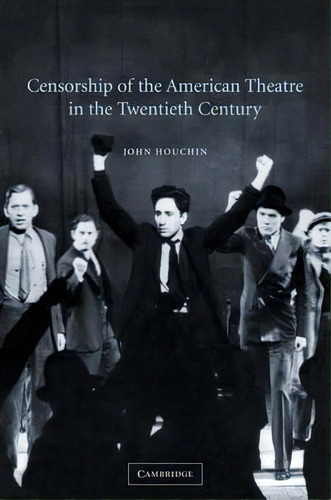 Censorship Of The American Theatre In The Twentieth Century, De John H. Houchin. Editorial Cambridge University Press, Tapa Blanda En Inglés