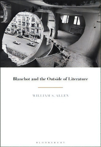 Blanchot And The Outside Of Literature, De Dr William S. Allen. Editorial Bloomsbury Publishing Plc, Tapa Blanda En Inglés