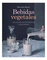 Comprar Bebidas Vegetales: Las Leches Más Nutritivas Y Saludables, De Blasco Gimeno, Mercedes., Vol. 1. Editorial Rba Libros, Tapa Blanda En Español
