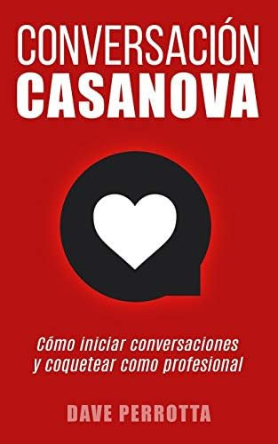 Conversación Casanova: Cómo Iniciar Conversaciones Y Coquetear Como Profesional (spanish Edition), De Perrotta, Dave. Editorial Independently Published, Tapa Blanda En Español