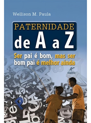 Paternidade De A A Z - Wellison M. Paula: Ser Pai É Bom, Mas Ser Bom Pai É Melhor Ainda, De Wellison M. Paula. Editora Danprewan, Capa Mole Em Português, 2014