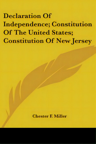 Declaration Of Independence; Constitution Of The United States; Constitution Of New Jersey, De Miller, Chester F.. Editorial Kessinger Pub Llc, Tapa Blanda En Inglés