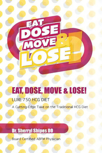 Eat, Dose, Move And Lose!: Luxe 750 Hcg Diet: A Cutting Edge Take On The Traditional Hcg Diet, De Do, Sherryl Shipes. Editorial Blurb Inc, Tapa Blanda En Inglés