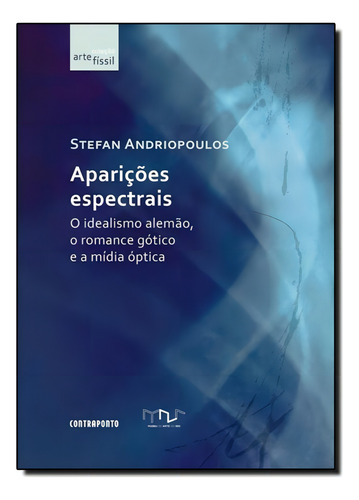 Aparições Espectrais: O Idealismo Alemão, O Romance Góti, De Stefan Andriopoulos. Editora Contraponto, Capa Mole Em Português