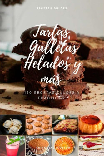 Libro : Tartas, Galletas, Helados Y Mas. 150 Recetas Dulces