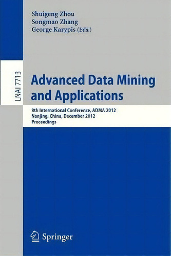 Advanced Data Mining And Applications, De Shuigeng Zhou. Editorial Springer Verlag Berlin Heidelberg Gmbh Co Kg, Tapa Blanda En Inglés