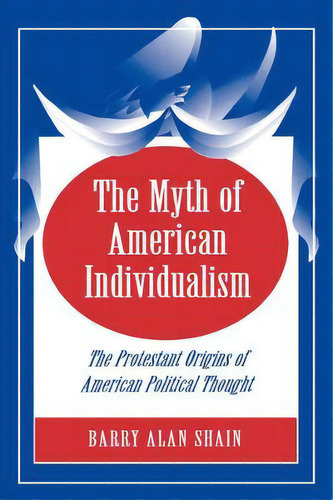 The Myth Of American Individualism : The Protestant Origins Of American Political Thought, De Barry Alan Shain. Editorial Princeton University Press, Tapa Blanda En Inglés