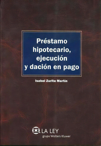 Prstamo Hipotecario, Ejecucin Y Dacin En Pago, De Zurita Martn, Isabel. Editorial La Ley, Edición 1