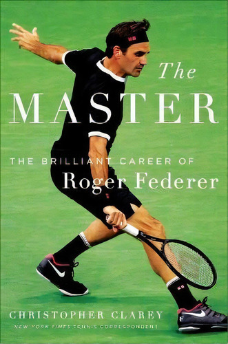 The Master : The Brilliant Career Of Roger Federer, De Christopher Clarey. Editorial Twelve, Tapa Dura En Inglés