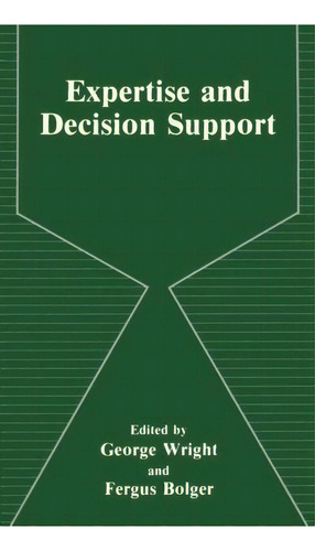 Expertise And Decision Support, De F. Bolger., Vol. 1. Editorial Springer Science+business Media, Tapa Dura En Inglés