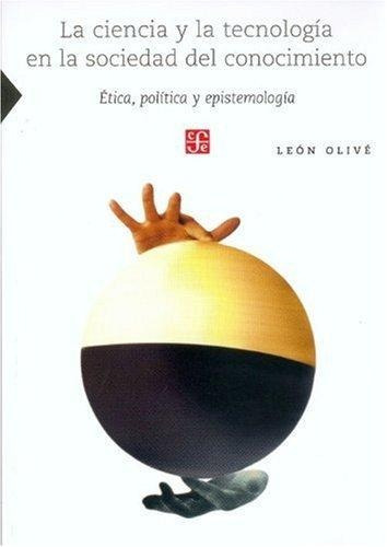 La ciencia y la tecnología en la sociedad del conocimiento, de Leon Olive. Editorial Fondo de Cultura Económica, tapa blanda en español