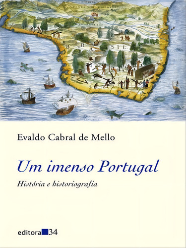 Um Imenso Portugal: História E Historiografia, De Mello, Evaldo Cabral De. Editora Editora 34, Capa Mole Em Português