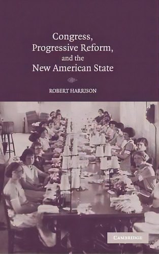 Congress, Progressive Reform, And The New American State, De Robert Harrison. Editorial Cambridge University Press, Tapa Dura En Inglés
