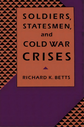Soldiers, Statesmen, And Cold War Crises, De Richard Betts. Editorial Columbia University Press, Tapa Blanda En Inglés