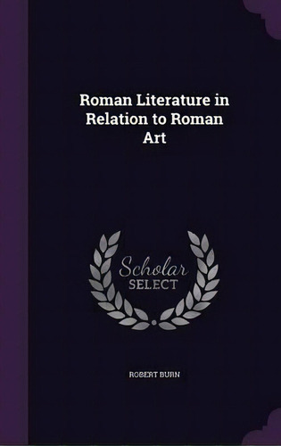 Roman Literature In Relation To Roman Art, De Robert Burn. Editorial Palala Press, Tapa Dura En Inglés
