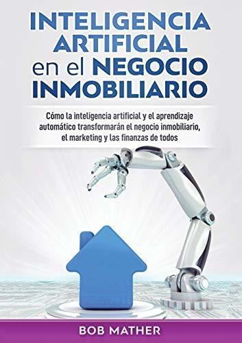 Inteligencia Artificial En El Negocio Inmobiliario Como La, De Mather,. Editorial Bob Mather, Tapa Blanda En Español, 2019