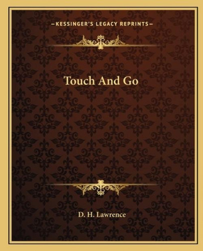 Touch And Go, De Lawrence, D. H.. Kessinger's Legacy Reprints, Vol. 1. Editorial Kessinger Pub Llc, Tapa Blanda En Inglés