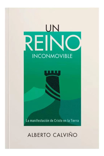 Un Reino Inconmovible: La Manifestación De Cristo En La Tierra, De Alberto Calviño. Editorial Peniel, Tapa Blanda, Edición 1era En Español, 2023