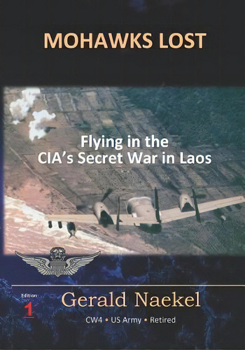 Mohawks Lost : Flying In The Cia's Secret War In Laos, De Gerald Naekel. Editorial Createspace Independent Publishing Platform, Tapa Blanda En Inglés