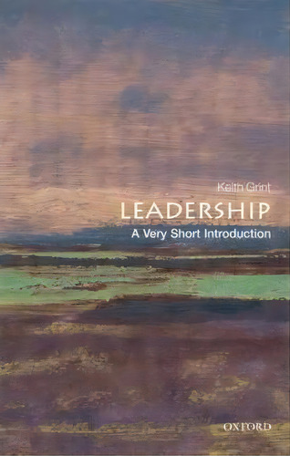 Leadership: A Very Short Introduction: A Very Short Introduction, De Keith Grint., Vol. 1. Editorial Gardners, Tapa Blanda En Inglés