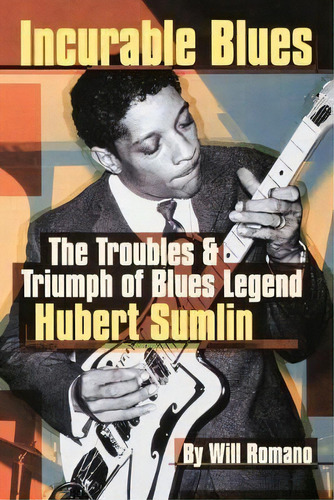 Incurable Blues : The Troubles & Triumph Of Blues Legend Hubert Sumlin, De Will Romano. Editorial Hal Leonard Corporation, Tapa Blanda En Inglés