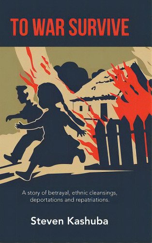To War Survive: A Story Of Betrayal, Ethnic Cleansings, Deportations And Repatriations., De Kashuba, Steven. Editorial Trafford Pub, Tapa Dura En Inglés