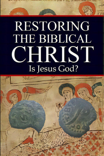 Restoring The Biblical Christ: Is Jesus God?, De Kerrigan, Jason. Editorial Createspace, Tapa Blanda En Inglés
