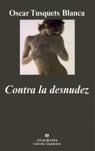 Contra La Desnudez, De Oscar Tusquets Blanca. Editorial Anagrama, Edición 1 En Español, 2007
