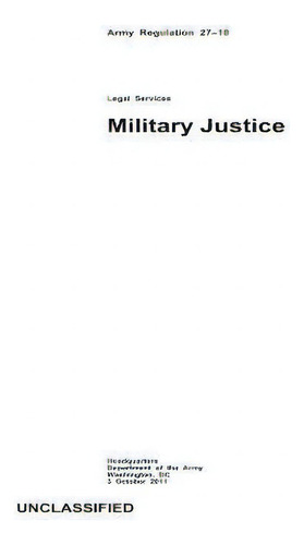 Military Justice, De Department Of The Army. Army Regulation 27-10, Vol. 1. Editorial Createspace Independent Publishing Platform, Tapa Blanda, Edición 1 October 2011 En Inglés, 2011