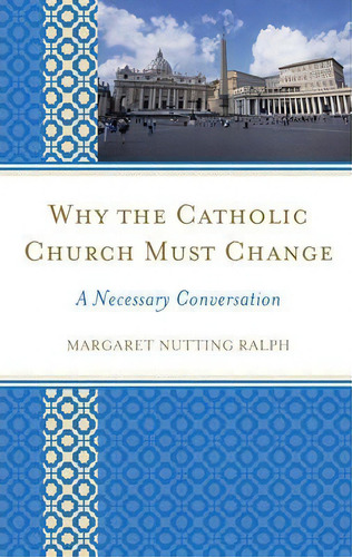 Why The Catholic Church Must Change, De Margaret Nutting Ralph. Editorial Rowman Littlefield, Tapa Dura En Inglés