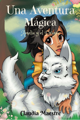 Libro: Una Aventura Magica.: Amelia Y El Dragon (una Mágica)
