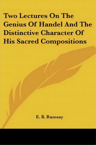 Two Lectures On The Genius Of Handel And The Distinctive Character Of His Sacred Compositions, De E B Ramsay. Editorial Kessinger Publishing, Tapa Blanda En Inglés