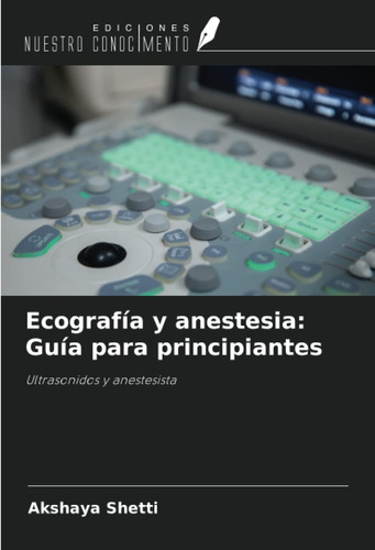 Libro: Ecografía Y Anestesia: Guía Para Principiantes: Y
