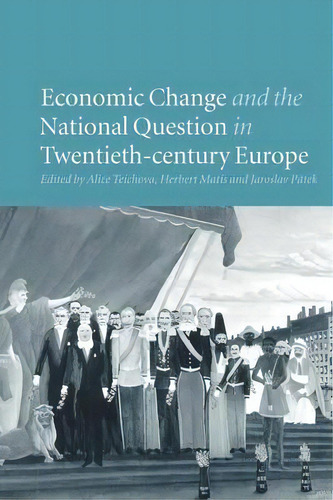 Economic Change And The National Question In Twentieth-century Europe, De Alice Teichova., Vol. 1. Editorial Cambridge University Press, Tapa Blanda En Inglés