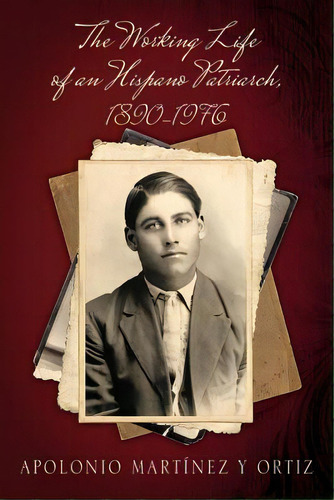 The Working Life Of An Hispano Patriarch, 1890-1976, De Martínez Y. Ortiz, Apolonio. Editorial Outskirts Pr, Tapa Blanda En Inglés
