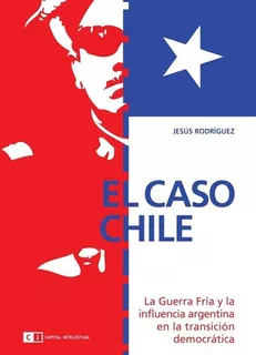 El Caso Chile. La Guerra Fria Y La Influencia Argentina En L