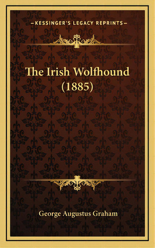 The Irish Wolfhound (1885), De Graham, George Augustus. Editorial Kessinger Pub Llc, Tapa Dura En Inglés