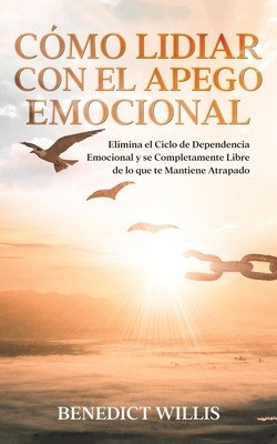 Libro Cã³mo Lidiar Con El Apego Emocional: Elimina El Cic...