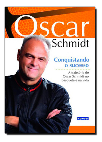 Conquistando O Sucesso: A Trajetória De Oscar Schmidt No Basquete E Na Vida, De Oscar  Schmidt. Editora Komedi, Capa Dura Em Português