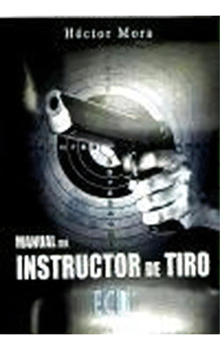 Manual Del Instructor De Tiro, De Mora Chamorro, Héctor. Editorial Club Universitario En Español