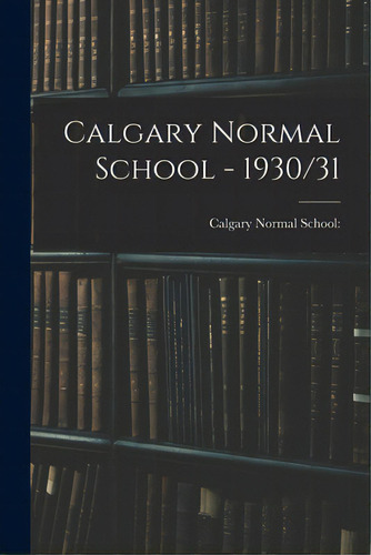 Calgary Normal School - 1930/31, De Calgary Normal School. Editorial Hassell Street Pr, Tapa Blanda En Inglés