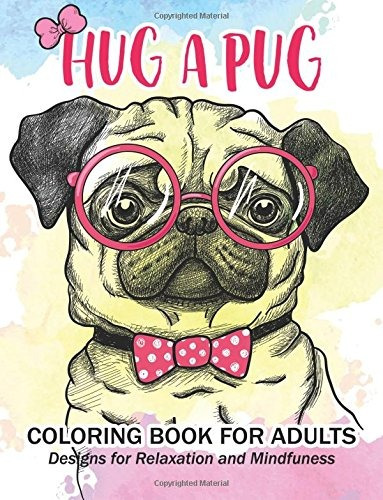 Hug A Pug Coloring Book For Adults Much Loved Dogs And Puppi