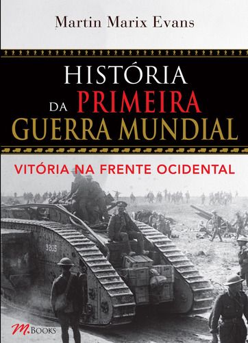 História da Primeira Guerra Mundial - Vitória na Frente Ocidental, de Evans, Martin Marix. M.Books do Brasil Editora Ltda, capa mole em português